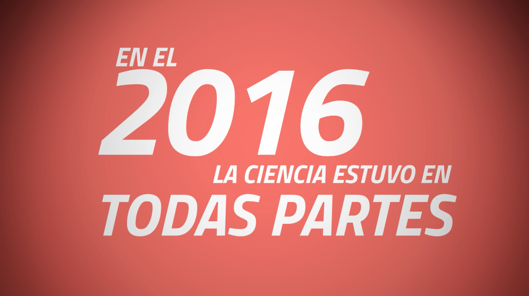 2016: La Ciencia estuvo en todas partes